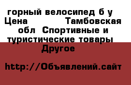 горный велосипед б/у › Цена ­ 5 000 - Тамбовская обл. Спортивные и туристические товары » Другое   